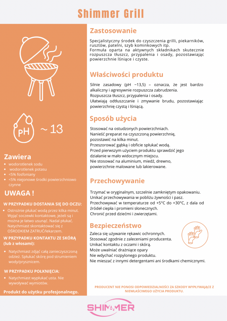 Ulotka Shimmer Grill
Zawiera
wodorotlenek sodu
wodorotlenek potasu
<5% fosfoniany
<5% niejonowe środki powierzchniowo czynne