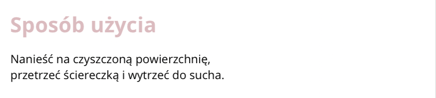 FRAGMENT ETYKIETY INFORMACYJNEJ
Sposób użycia. Nanieść na czyszczoną powierzchnię, przetrzeć ściereczką i wytrzeć do sucha.